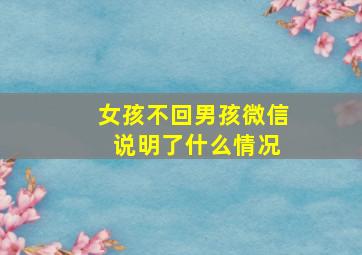 女孩不回男孩微信 说明了什么情况